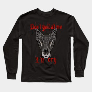 Don't yell at me, I'll cry Long Sleeve T-Shirt